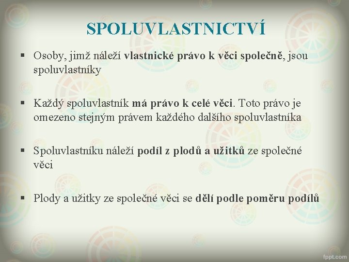 SPOLUVLASTNICTVÍ § Osoby, jimž náleží vlastnické právo k věci společně, jsou spoluvlastníky § Každý