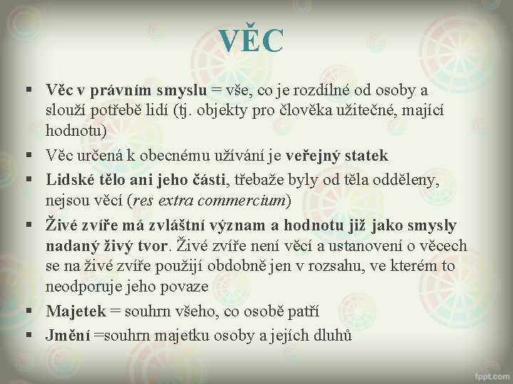 VĚC § Věc v právním smyslu = vše, co je rozdílné od osoby a