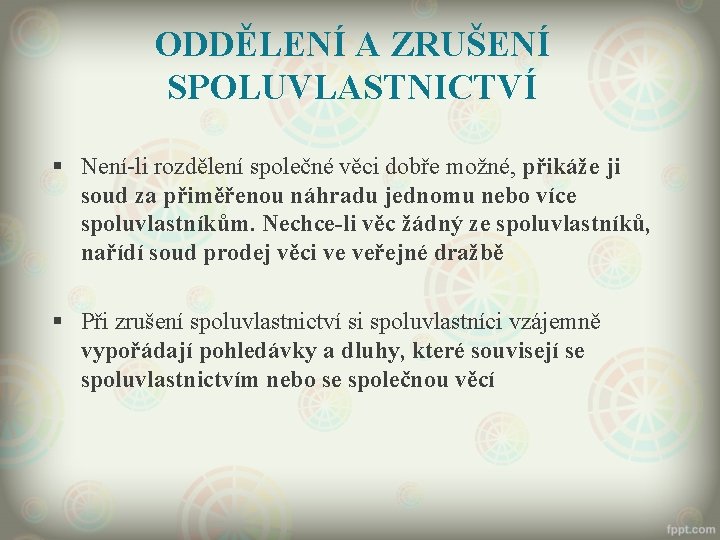 ODDĚLENÍ A ZRUŠENÍ SPOLUVLASTNICTVÍ § Není-li rozdělení společné věci dobře možné, přikáže ji soud