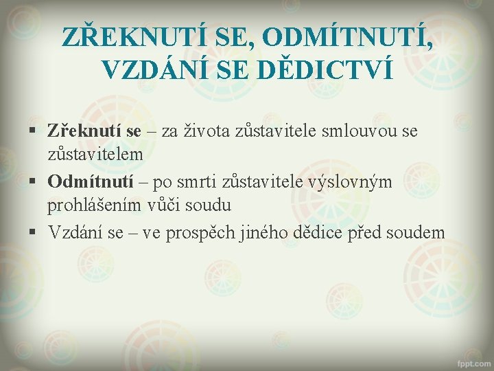 ZŘEKNUTÍ SE, ODMÍTNUTÍ, VZDÁNÍ SE DĚDICTVÍ § Zřeknutí se – za života zůstavitele smlouvou