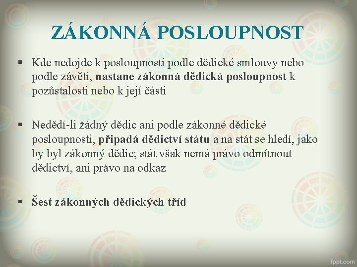 ZÁKONNÁ POSLOUPNOST § Kde nedojde k posloupnosti podle dědické smlouvy nebo podle závěti, nastane
