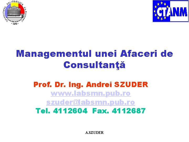 Managementul unei Afaceri de Consultanţă Prof. Dr. Ing. Andrei SZUDER www. labsmn. pub. ro