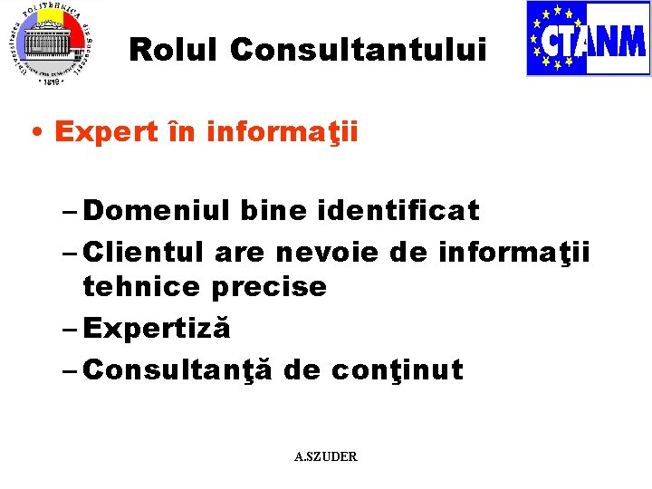 Rolul Consultantului • Expert în informaţii – Domeniul bine identificat – Clientul are nevoie