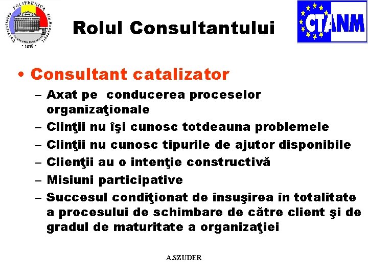 Rolul Consultantului • Consultant catalizator – Axat pe conducerea proceselor organizaţionale – Clinţii nu