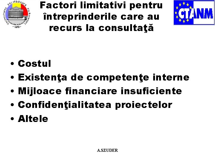 Factori limitativi pentru întreprinderile care au recurs la consultaţă • • • Costul Existenţa