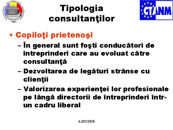 Tipologia consultanţilor • Copiloţi prietenoşi – În general sunt foşti conducători de întreprinderi care