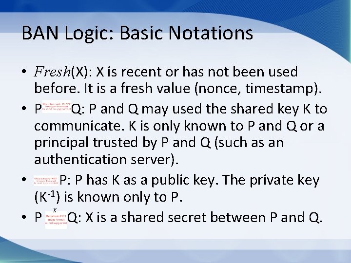 BAN Logic: Basic Notations • Fresh(X): X is recent or has not been used