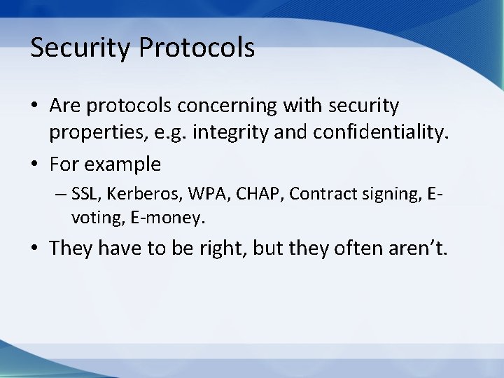 Security Protocols • Are protocols concerning with security properties, e. g. integrity and confidentiality.