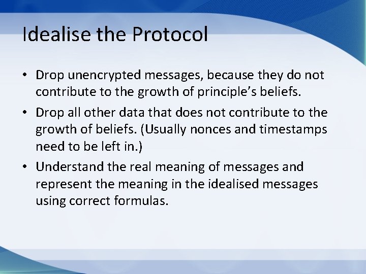 Idealise the Protocol • Drop unencrypted messages, because they do not contribute to the
