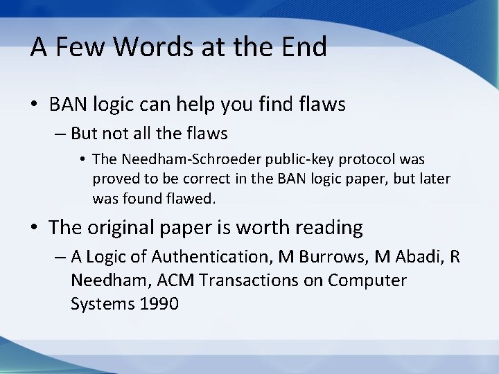 A Few Words at the End • BAN logic can help you find flaws