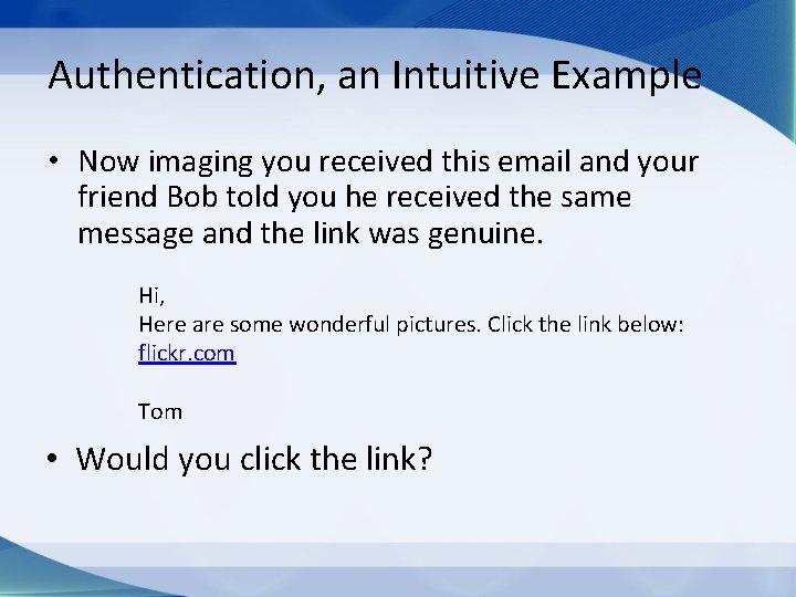 Authentication, an Intuitive Example • Now imaging you received this email and your friend