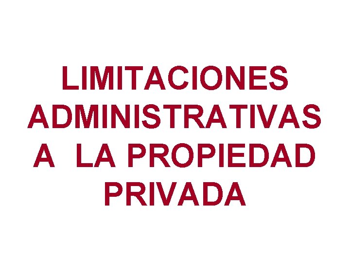 LIMITACIONES ADMINISTRATIVAS A LA PROPIEDAD PRIVADA 