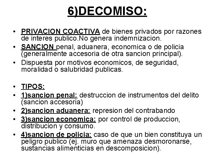 6)DECOMISO: • PRIVACION COACTIVA de bienes privados por razones de interes publico. No genera