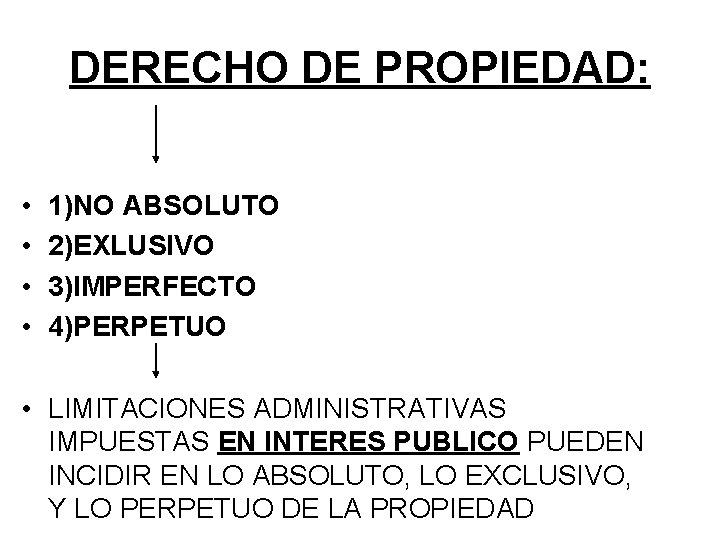 DERECHO DE PROPIEDAD: • • 1)NO ABSOLUTO 2)EXLUSIVO 3)IMPERFECTO 4)PERPETUO • LIMITACIONES ADMINISTRATIVAS IMPUESTAS