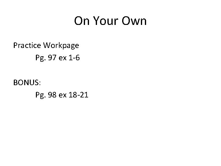 On Your Own Practice Workpage Pg. 97 ex 1 -6 BONUS: Pg. 98 ex