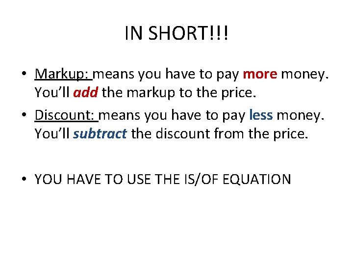 IN SHORT!!! • Markup: means you have to pay more money. You’ll add the