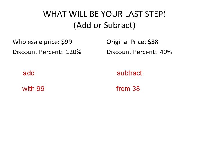 WHAT WILL BE YOUR LAST STEP! (Add or Subract) Wholesale price: $99 Discount Percent: