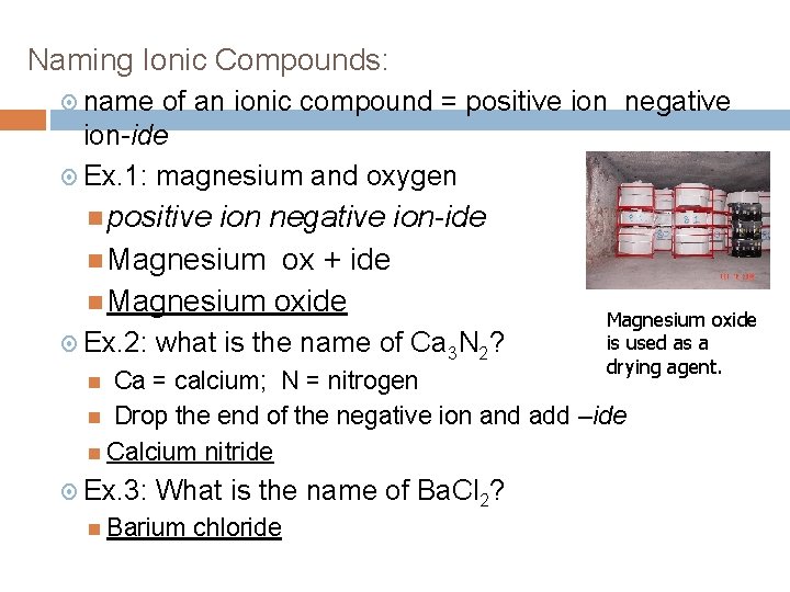 Naming Ionic Compounds: name of an ionic compound = positive ion negative ion-ide Ex.