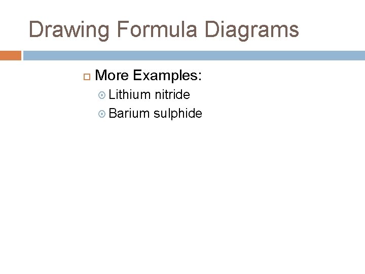 Drawing Formula Diagrams More Examples: Lithium nitride Barium sulphide 