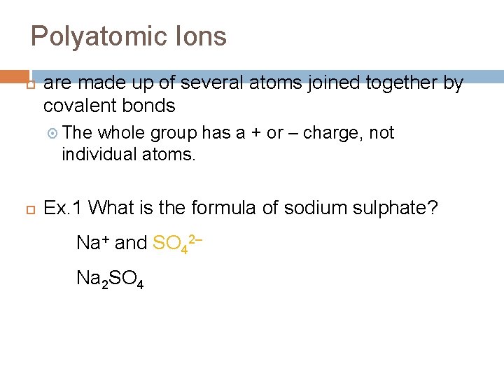 Polyatomic Ions are made up of several atoms joined together by covalent bonds The