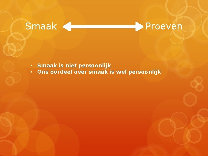 Smaak Proeven • Smaak is niet persoonlijk • Ons oordeel over smaak is wel