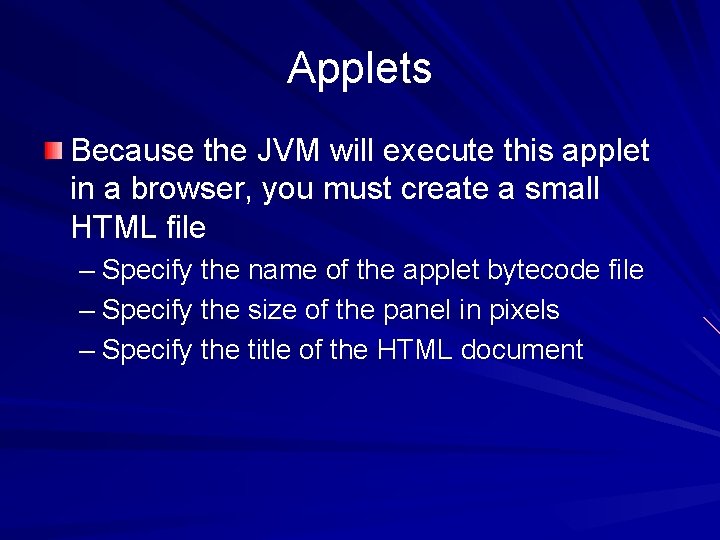 Applets Because the JVM will execute this applet in a browser, you must create