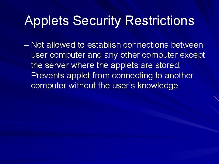 Applets Security Restrictions – Not allowed to establish connections between user computer and any