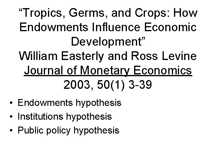 “Tropics, Germs, and Crops: How Endowments Influence Economic Development” William Easterly and Ross Levine “Tropics, Germs, and Crops: How Endowments Influence Economic Development” William Easterly and Ross Levine