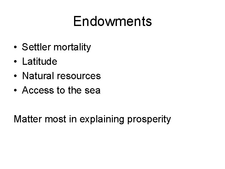 Endowments • • Settler mortality Latitude Natural resources Access to the sea Matter most Endowments • • Settler mortality Latitude Natural resources Access to the sea Matter most