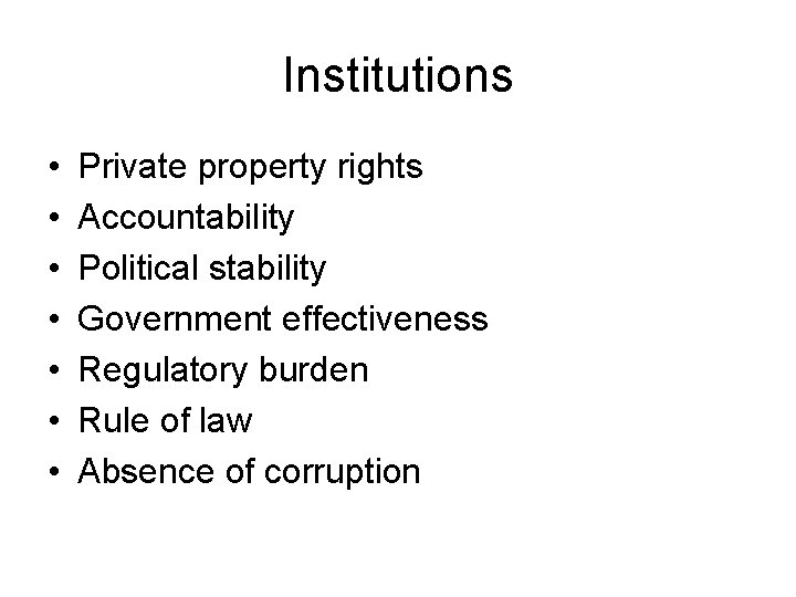 Institutions • • Private property rights Accountability Political stability Government effectiveness Regulatory burden Rule Institutions • • Private property rights Accountability Political stability Government effectiveness Regulatory burden Rule