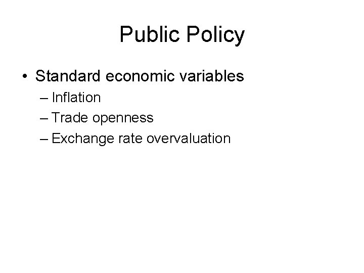 Public Policy • Standard economic variables – Inflation – Trade openness – Exchange rate Public Policy • Standard economic variables – Inflation – Trade openness – Exchange rate