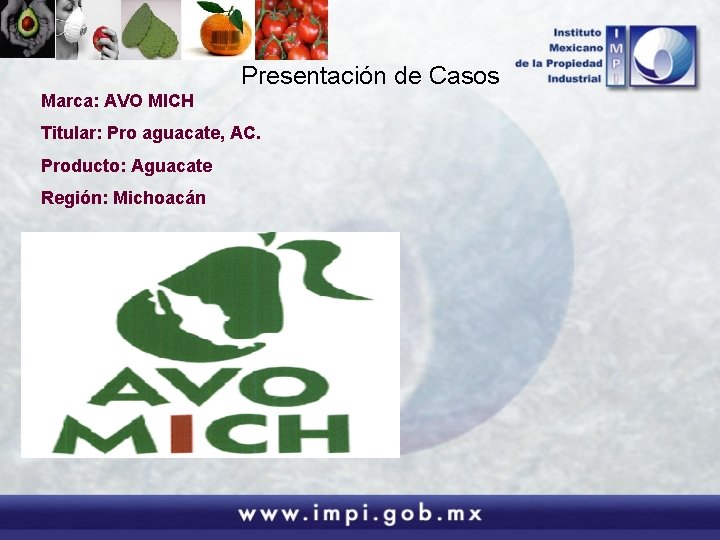 Presentación de Casos Marca: AVO MICH Titular: Pro aguacate, AC. Producto: Aguacate Región: Michoacán