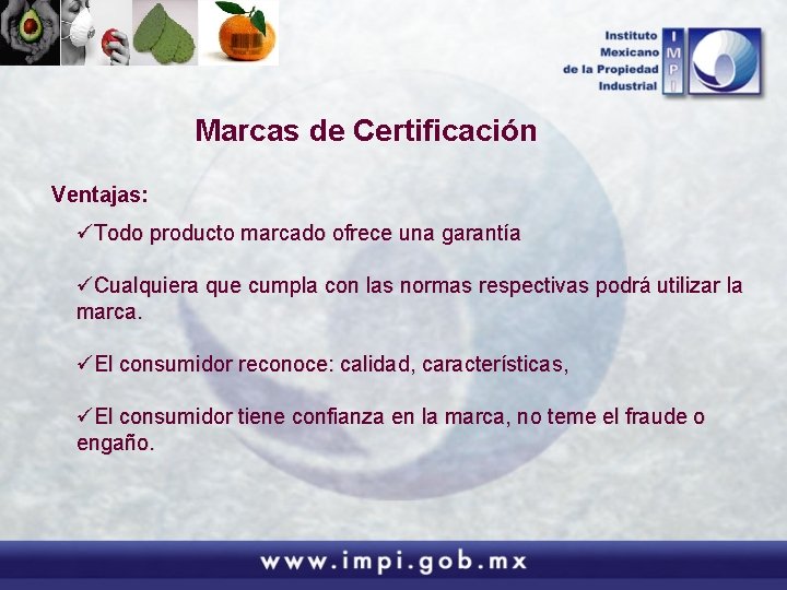 Marcas de Certificación Ventajas: üTodo producto marcado ofrece una garantía üCualquiera que cumpla con