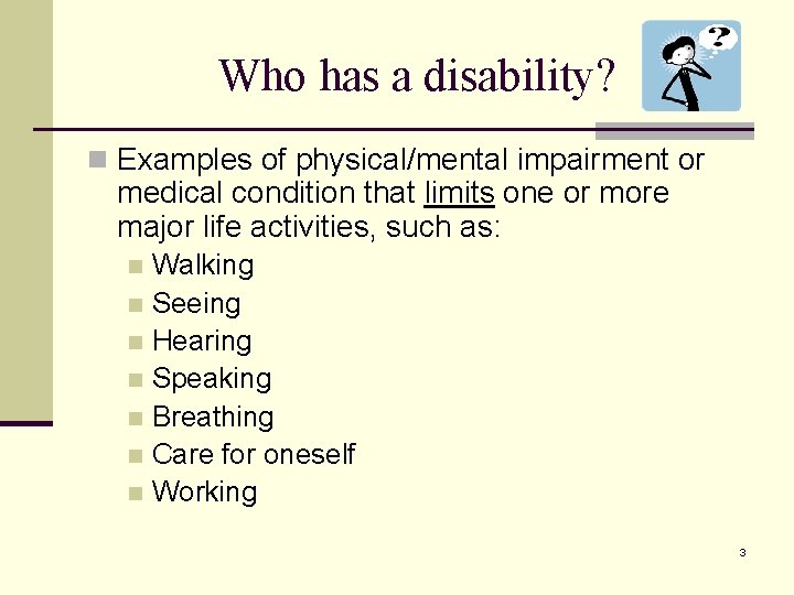 Who has a disability? n Examples of physical/mental impairment or medical condition that limits