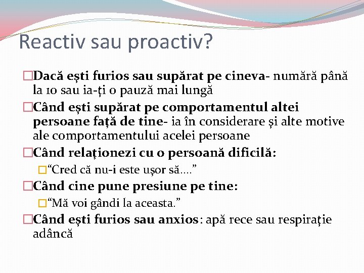 Reactiv sau proactiv? �Dacă eşti furios sau supărat pe cineva- numără până la 10 Reactiv sau proactiv? �Dacă eşti furios sau supărat pe cineva- numără până la 10