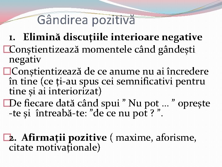 Gândirea pozitivă 1. Elimină discuţiile interioare negative �Conştientizează momentele când gândeşti negativ � Conştientizează Gândirea pozitivă 1. Elimină discuţiile interioare negative �Conştientizează momentele când gândeşti negativ � Conştientizează