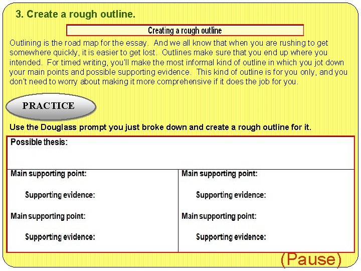 3. Create a rough outline. Outlining is the road map for the essay. And