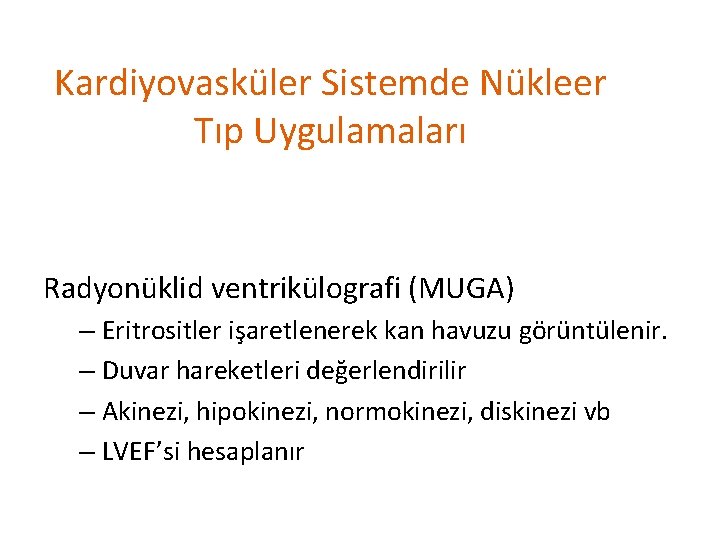 Kardiyovasküler Sistemde Nükleer Tıp Uygulamaları Radyonüklid ventrikülografi (MUGA) – Eritrositler işaretlenerek kan havuzu görüntülenir.