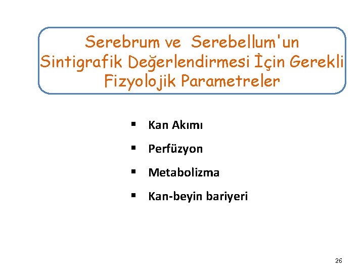 Serebrum ve Serebellum'un Sintigrafik Değerlendirmesi İçin Gerekli Fizyolojik Parametreler § Kan Akımı § Perfüzyon