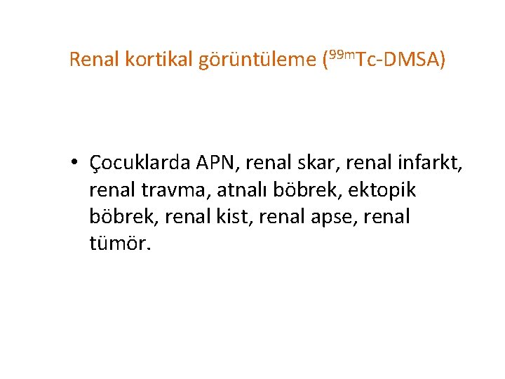 Renal kortikal görüntüleme (99 m. Tc-DMSA) • Çocuklarda APN, renal skar, renal infarkt, renal