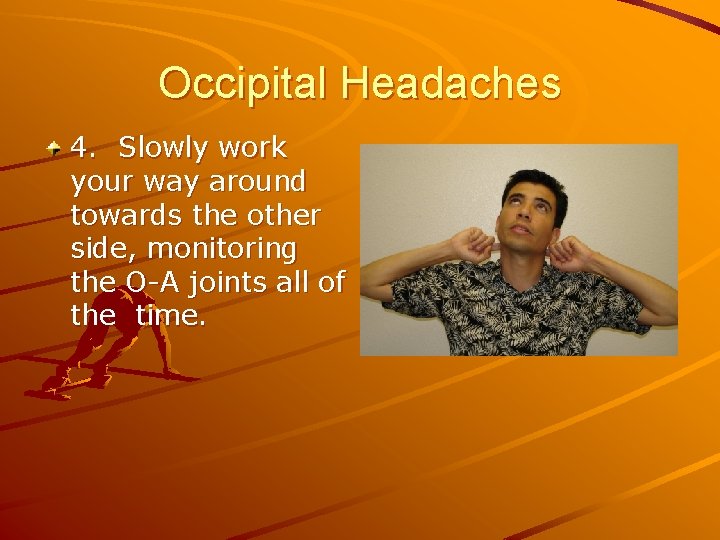 Occipital Headaches 4. Slowly work your way around towards the other side, monitoring the