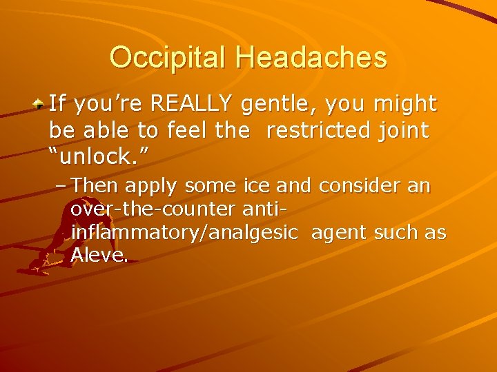 Occipital Headaches If you’re REALLY gentle, you might be able to feel the restricted
