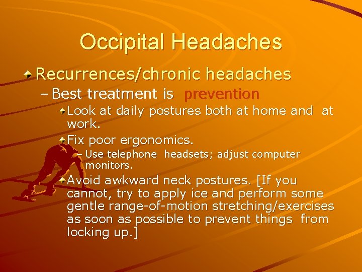 Occipital Headaches Recurrences/chronic headaches – Best treatment is prevention Look at daily postures both