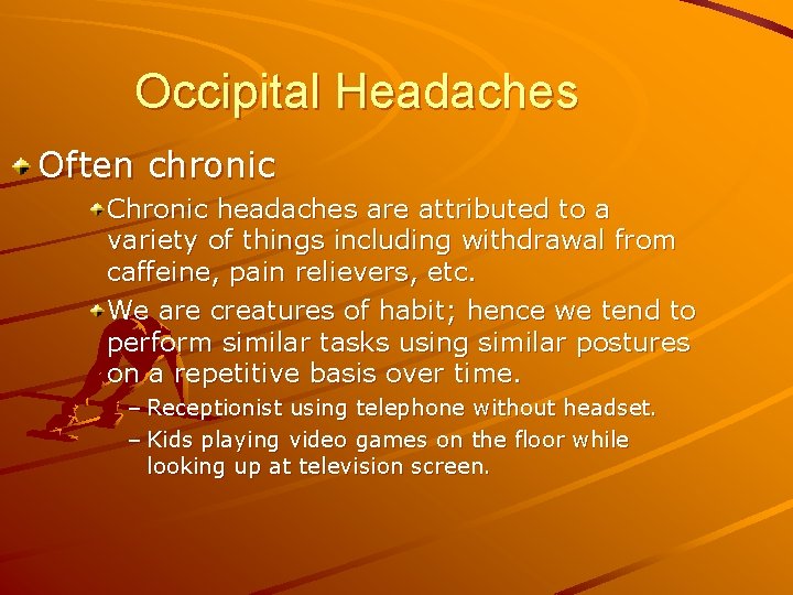 Occipital Headaches Often chronic Chronic headaches are attributed to a variety of things including