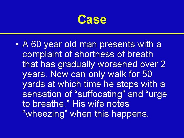 Case • A 60 year old man presents with a complaint of shortness of