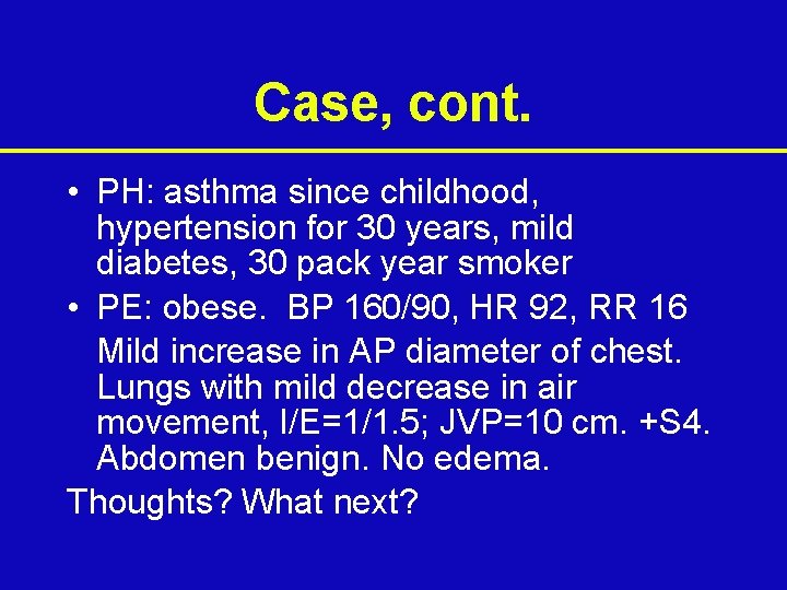 Case, cont. • PH: asthma since childhood, hypertension for 30 years, mild diabetes, 30