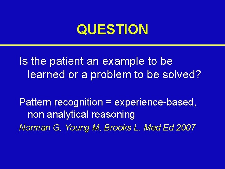 QUESTION Is the patient an example to be learned or a problem to be