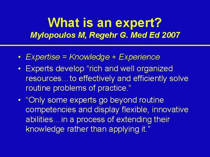 What is an expert? Mylopoulos M, Regehr G. Med Ed 2007 • Expertise =