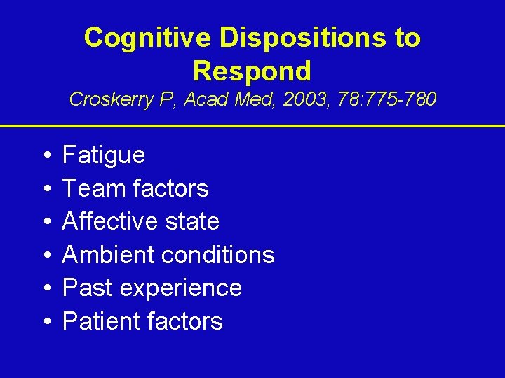 Cognitive Dispositions to Respond Croskerry P, Acad Med, 2003, 78: 775 -780 • •