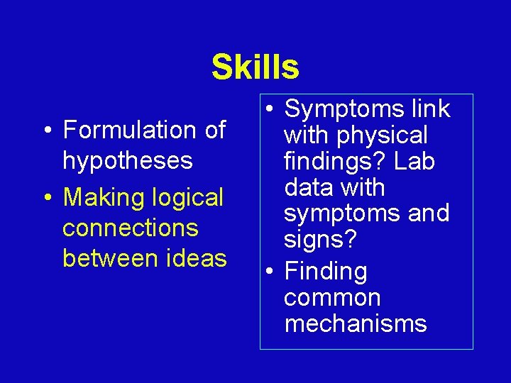 Skills • Formulation of hypotheses • Making logical connections between ideas • Symptoms link